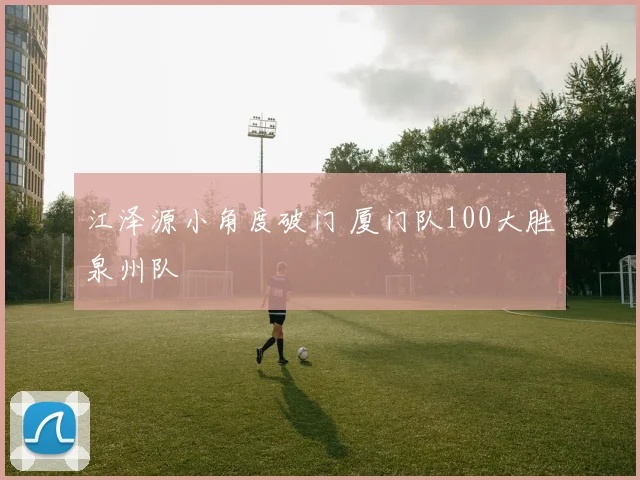 江泽源小角度破门 厦门队100大胜泉州队