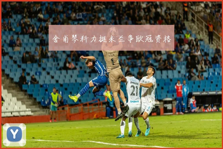 舍甫琴科力挺米兰争欧冠资格